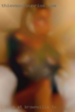 I love Milf at Brownville TX and big tits.