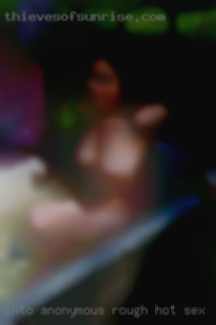 Into anonymous hot sex rough  sex.