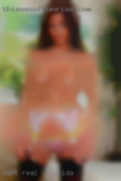 WANT REAL  MEET AND FOR CAM Florida FUN TOO.